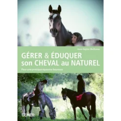 Gérer & éduquer Son Cheval Au Naturel Pour Une Pratique équestre Heureuse - Anne-Sophie OBELLIANNE