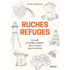 Ruches Refuges, Accueillir Les Abeilles Mellifères Dans Son Jardin Sans Les Exploiter - Céline LOCQUEVILLE
